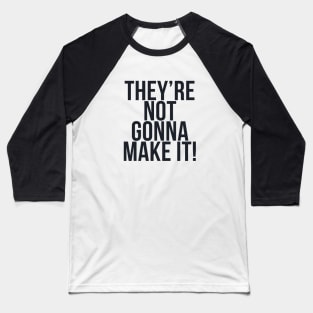 They're not gonna make it! Baseball T-Shirt